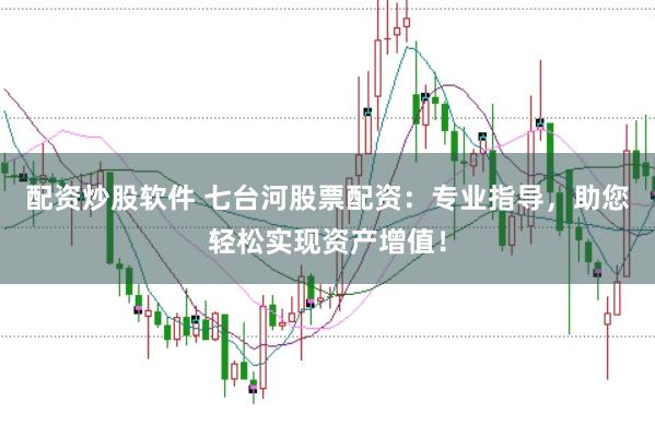 配资炒股软件 七台河股票配资：专业指导，助您轻松实现资产增值！