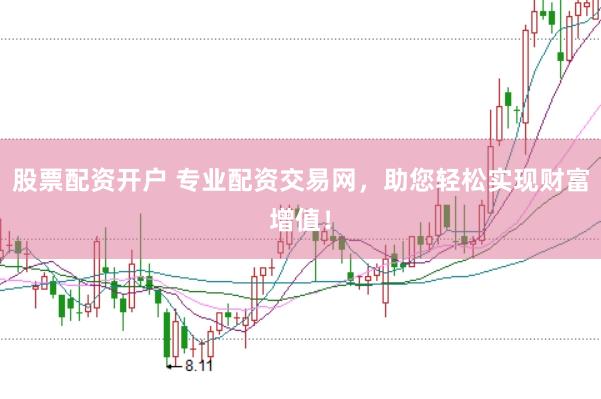 股票配资开户 专业配资交易网，助您轻松实现财富增值！