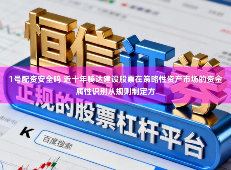 1号配资安全吗 近十年腾达建设股票在策略性资产市场的资金属性识别从规则制定方