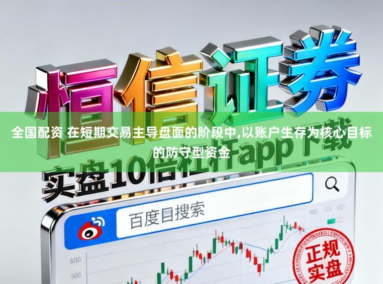 全国配资 在短期交易主导盘面的阶段中，以账户生存为核心目标的防守型资金