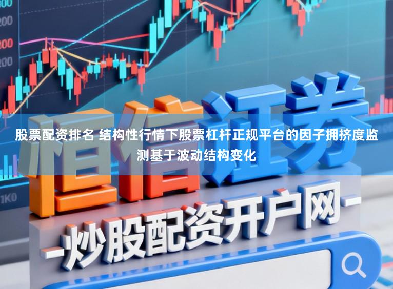 股票配资排名 结构性行情下股票杠杆正规平台的因子拥挤度监测基于波动结构变化