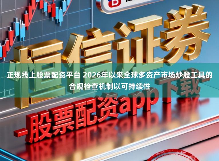正规线上股票配资平台 2026年以来全球多资产市场炒股工具的合规检查机制以可持续性