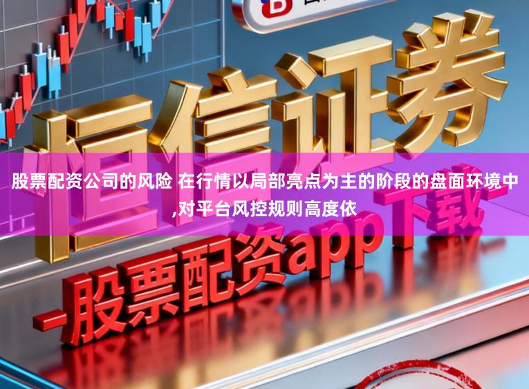 股票配资公司的风险 在行情以局部亮点为主的阶段的盘面环境中,对平台风控规则高度依
