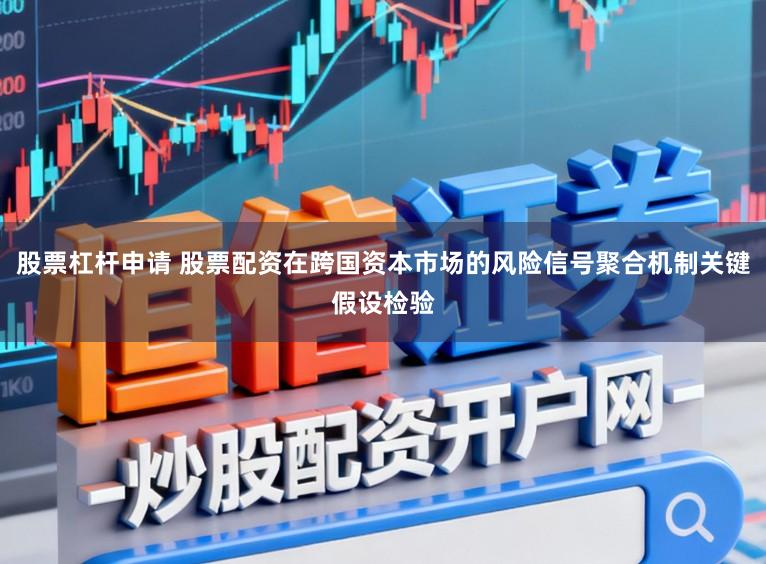 股票杠杆申请 股票配资在跨国资本市场的风险信号聚合机制关键假设检验