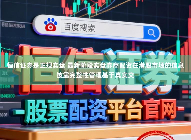 恒信证券是正规实盘 最新阶段实盘券商配资在港股市场的信息披露完整性管理基于真实交