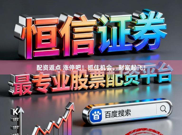 配资返点 涨停吧！抓住机会，财富起飞！