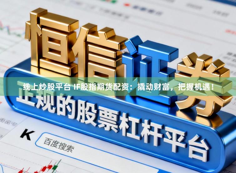 线上炒股平台 IF股指期货配资：撬动财富，把握机遇！