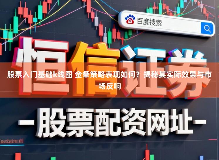 股票入门基础k线图 金夆策略表现如何？揭秘其实际效果与市场反响