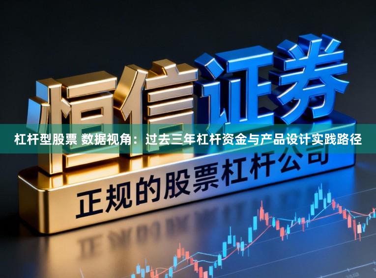 杠杆型股票 数据视角：过去三年杠杆资金与产品设计实践路径