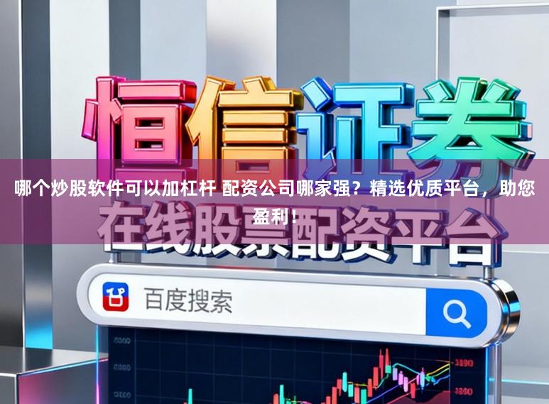 哪个炒股软件可以加杠杆 配资公司哪家强？精选优质平台，助您盈利！