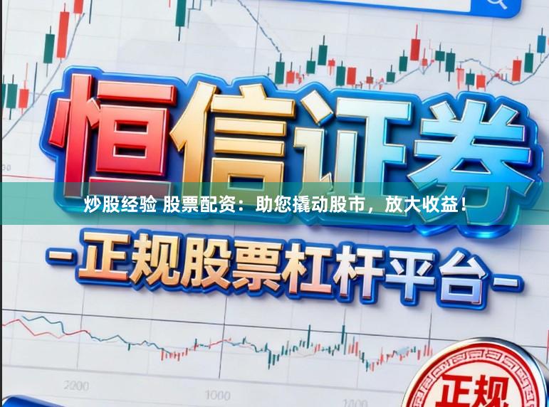 炒股经验 股票配资：助您撬动股市，放大收益！
