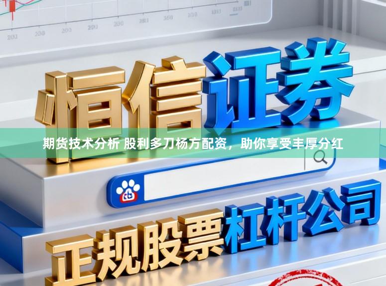 期货技术分析 股利多刀杨方配资，助你享受丰厚分红