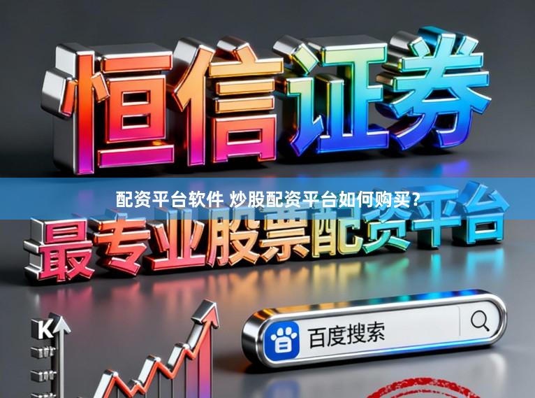 配资平台软件 炒股配资平台如何购买?