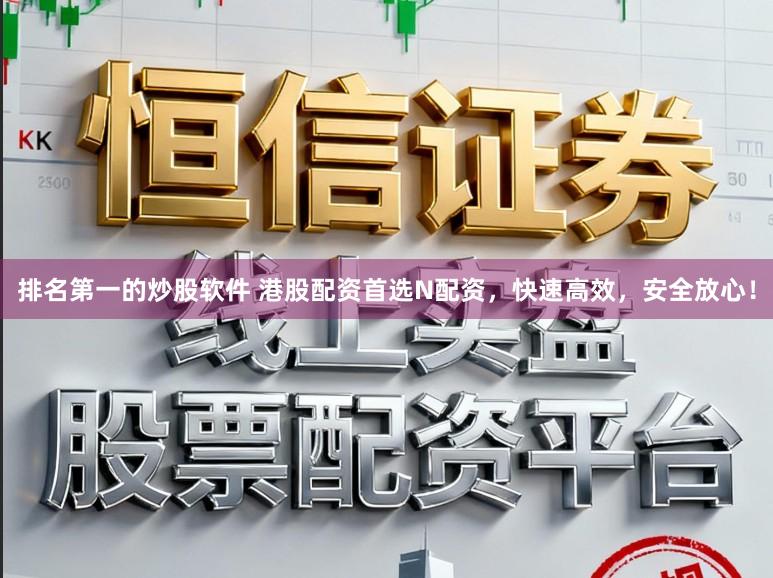 排名第一的炒股软件 港股配资首选N配资，快速高效，安全放心！
