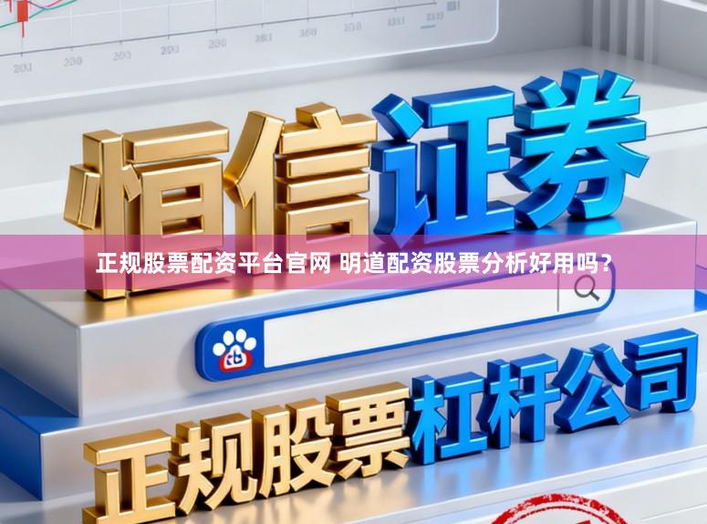 正规股票配资平台官网 明道配资股票分析好用吗？