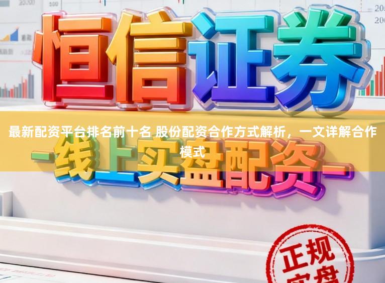 最新配资平台排名前十名 股份配资合作方式解析，一文详解合作模式
