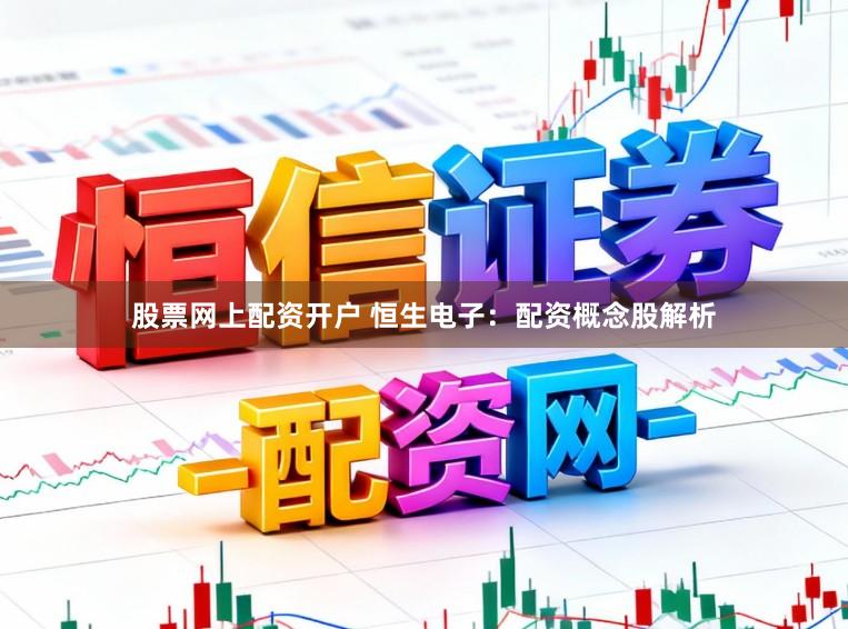 股票网上配资开户 恒生电子：配资概念股解析