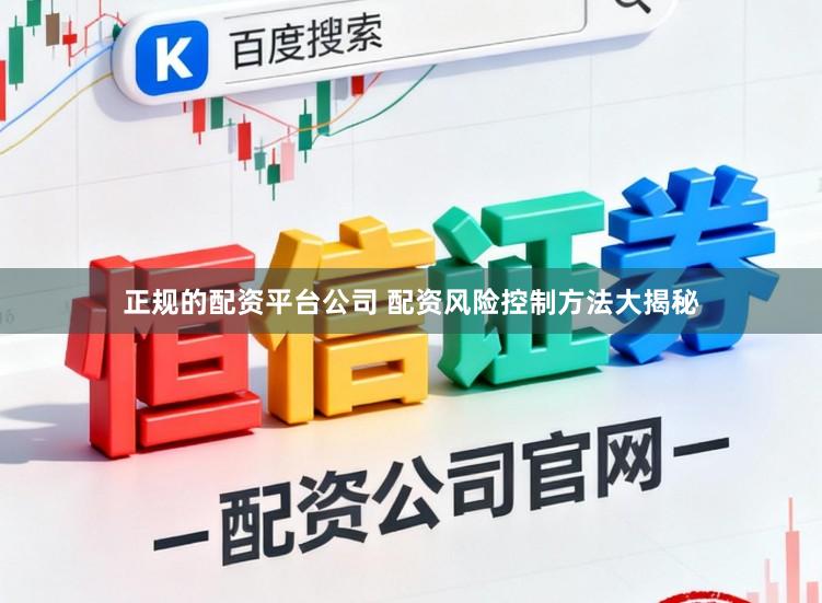 正规的配资平台公司 配资风险控制方法大揭秘